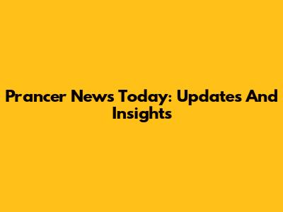 Prancer News Today: Updates And Insights