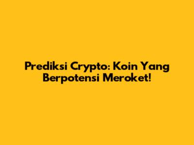Prediksi Crypto: Koin Yang Berpotensi Meroket!