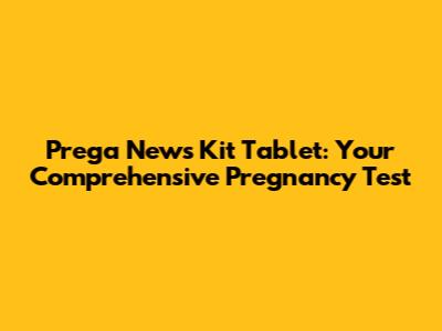 Prega News Kit Tablet: Your Comprehensive Pregnancy Test