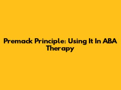 Premack Principle: Using It In ABA Therapy