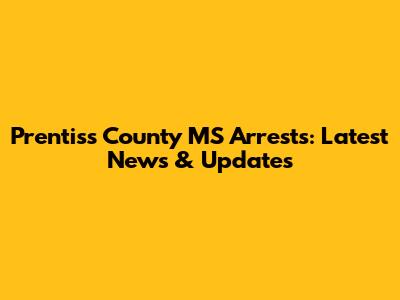 Prentiss County MS Arrests: Latest News & Updates