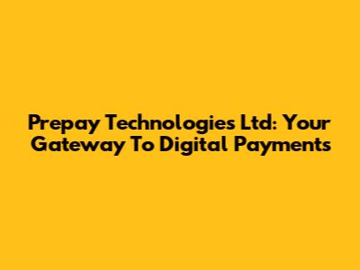 Prepay Technologies Ltd: Your Gateway To Digital Payments