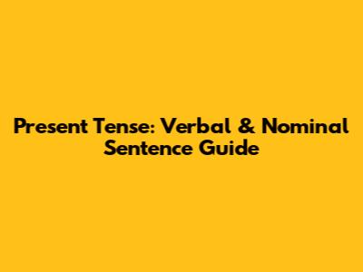 Present Tense: Verbal & Nominal Sentence Guide