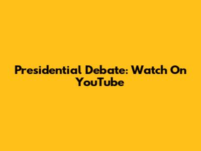 Presidential Debate: Watch On YouTube