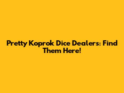 Pretty Koprok Dice Dealers: Find Them Here!