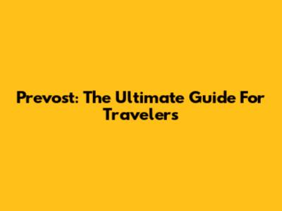 Prevost: The Ultimate Guide For Travelers