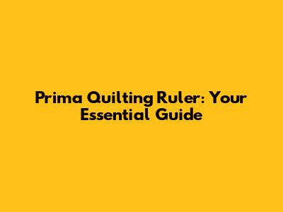 Prima Quilting Ruler: Your Essential Guide