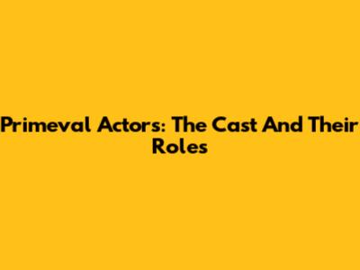 Primeval Actors: The Cast And Their Roles