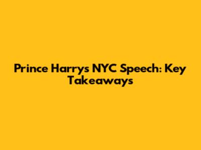 Prince Harry's NYC Speech: Key Takeaways