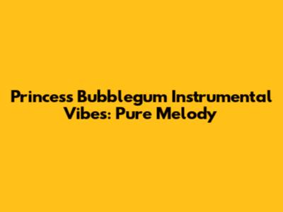 Princess Bubblegum Instrumental Vibes: Pure Melody