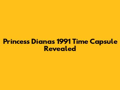 Princess Diana's 1991 Time Capsule Revealed
