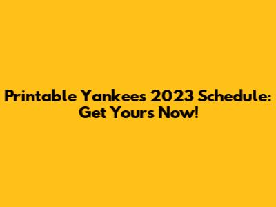 Printable Yankees 2023 Schedule: Get Yours Now!