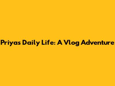 Priya's Daily Life: A Vlog Adventure