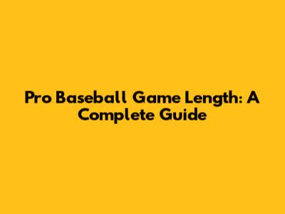 Pro Baseball Game Length: A Complete Guide