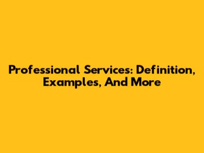 Professional Services: Definition, Examples, And More