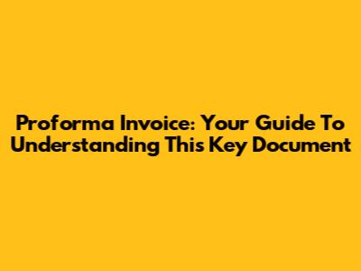 Proforma Invoice: Your Guide To Understanding This Key Document