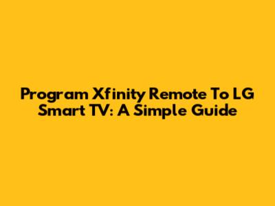 Program Xfinity Remote To LG Smart TV: A Simple Guide