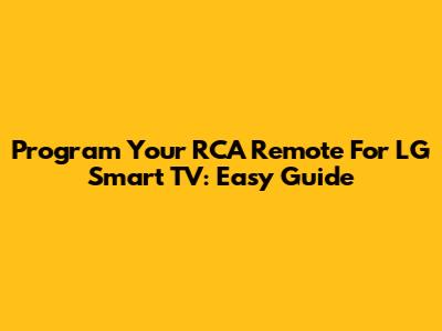 Program Your RCA Remote For LG Smart TV: Easy Guide