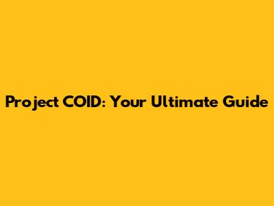 Project COID: Your Ultimate Guide