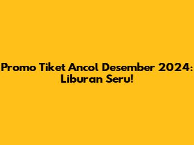 Promo Tiket Ancol Desember 2024: Liburan Seru!