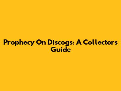 Prophecy On Discogs: A Collector's Guide