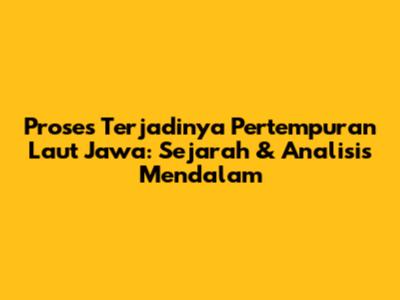 Proses Terjadinya Pertempuran Laut Jawa: Sejarah & Analisis Mendalam