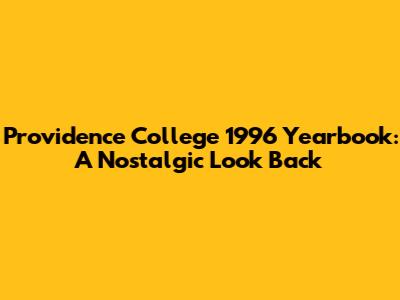 Providence College 1996 Yearbook: A Nostalgic Look Back