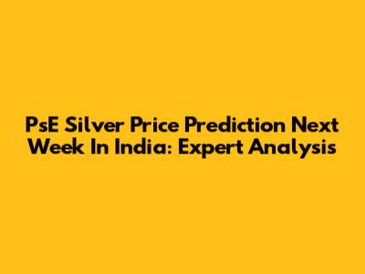 PsE Silver Price Prediction Next Week In India: Expert Analysis