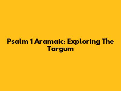 Psalm 1 Aramaic: Exploring The Targum