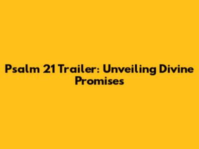 Psalm 21 Trailer: Unveiling Divine Promises