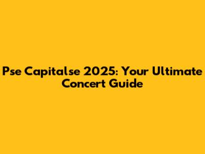 Pse Capitalse 2025: Your Ultimate Concert Guide