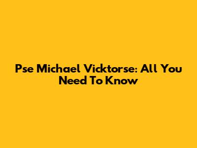 Pse Michael Vicktorse: All You Need To Know