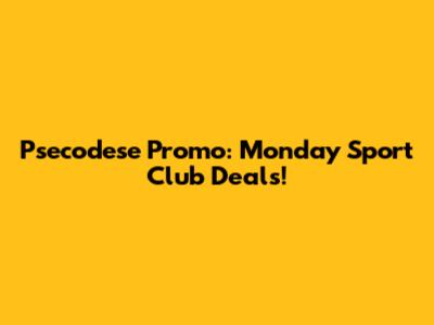 Psecodese Promo: Monday Sport Club Deals!