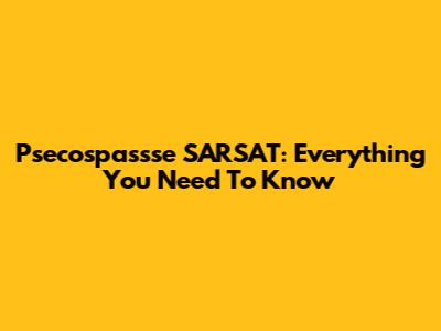 Psecospassse SARSAT: Everything You Need To Know