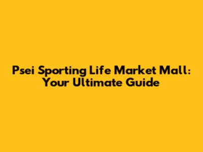 Psei Sporting Life Market Mall: Your Ultimate Guide