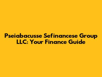 Pseiabacusse Sefinancese Group LLC: Your Finance Guide
