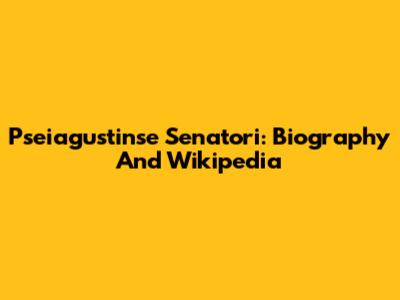 Pseiagustinse Senatori: Biography And Wikipedia