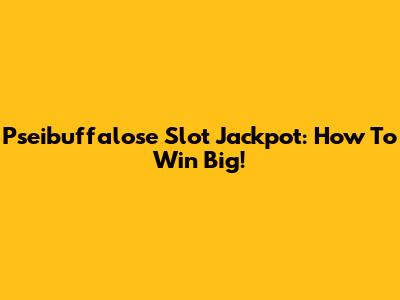 Pseibuffalose Slot Jackpot: How To Win Big!