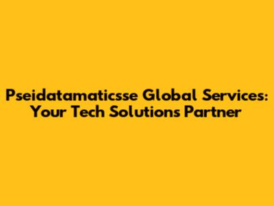 Pseidatamaticsse Global Services: Your Tech Solutions Partner