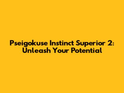 Pseigokuse Instinct Superior 2: Unleash Your Potential