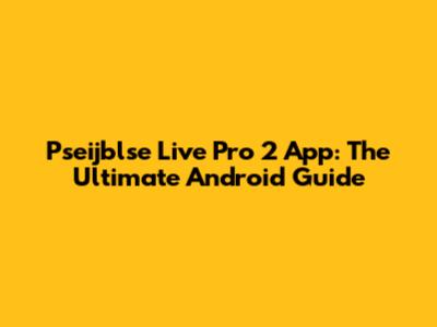 Pseijblse Live Pro 2 App: The Ultimate Android Guide