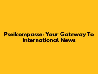 Pseikompasse: Your Gateway To International News