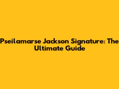 Pseilamarse Jackson Signature: The Ultimate Guide