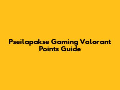 Pseilapakse Gaming Valorant Points Guide