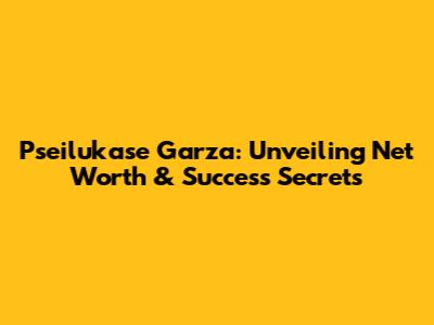 Pseilukase Garza: Unveiling Net Worth & Success Secrets