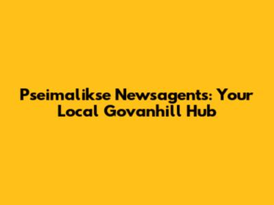 Pseimalikse Newsagents: Your Local Govanhill Hub