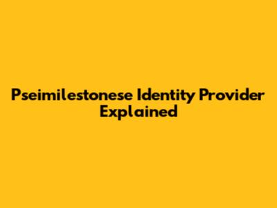 Pseimilestonese Identity Provider Explained
