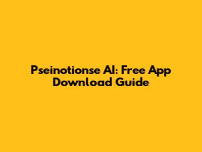 Pseinotionse AI: Free App Download Guide