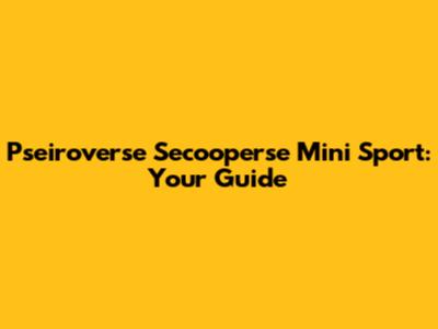 Pseiroverse Secooperse Mini Sport: Your Guide