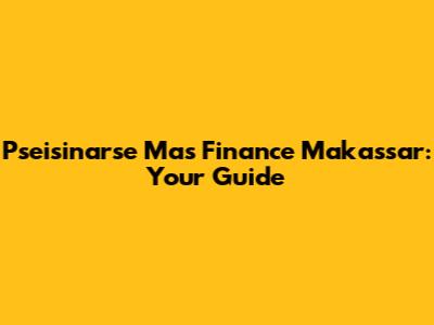 Pseisinarse Mas Finance Makassar: Your Guide